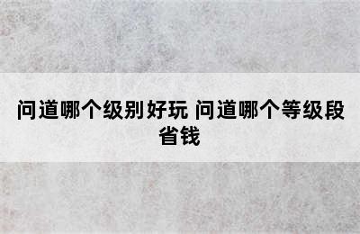 问道哪个级别好玩 问道哪个等级段省钱